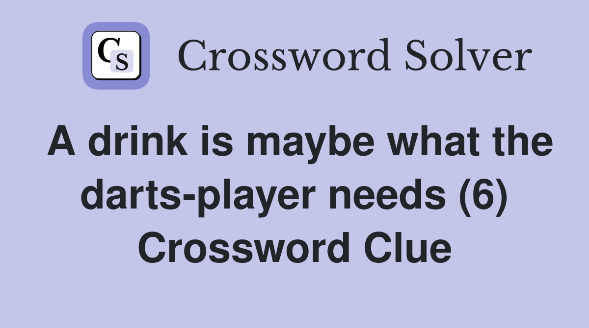 A drink is maybe what the dartsplayer needs (6) Crossword Clue